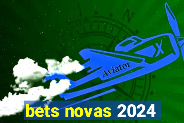 bets novas 2024